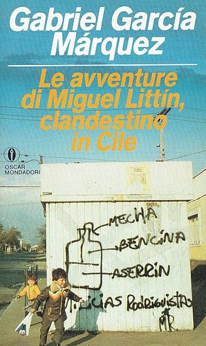 Le avventure di Miguel Littín, clandestino in Cile by Gabriel García Márquez