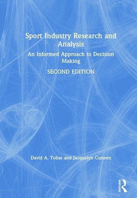 Sport Industry Research and Analysis: An Informed Approach to Decision Making by Jacquelyn Cuneen, David A. Tobar