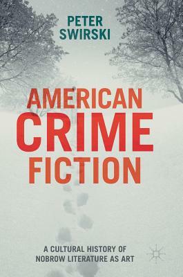 American Crime Fiction: A Cultural History of Nobrow Literature as Art by Peter Swirski
