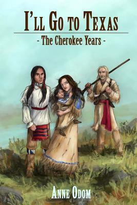 I'll Go To Texas: The Cherokee Years by Anne Odom