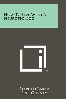 How To Live With A Neurotic Dog by Stephen Baker