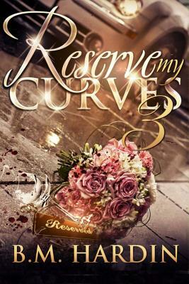 Reserve My Curves 3: The Finale by B.M. Hardin