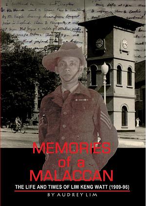 Memories of a Malaccan: The Life and Times of Lim Keng Watt (1909-96) by Audrey Lim