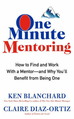 One Minute Mentoring: How to Find and Work With a Mentor--And Why You'll Benefit from Being One by Kenneth H. Blanchard, Claire Díaz-Ortiz