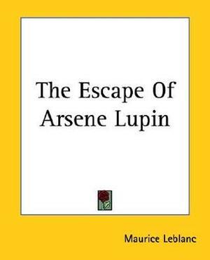 The Escape Of Arsene Lupin by Maurice Leblanc