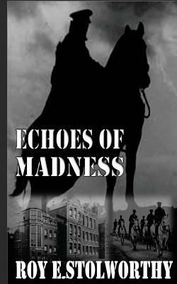 Echoes Of Madness by Roy E. Stolworthy