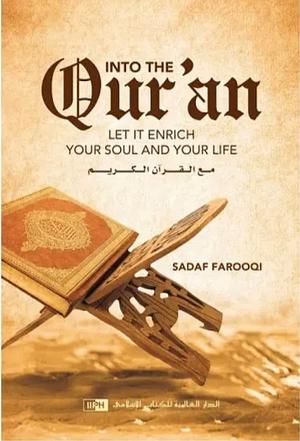 Into the Qur'an: Let It Enrich Your Soul and Your Life by Sadaf Farooqi