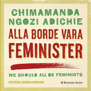 Alla borde vara feminister by Chimamanda Ngozi Adichie