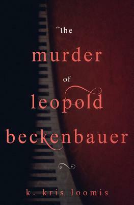 The Murder of Leopold Beckenbauer by K. Kris Loomis