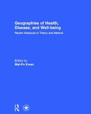 Geographies of Health, Disease and Well-Being: Recent Advances in Theory and Method by 