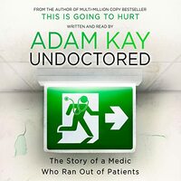  Undoctored: The Story of a Medic Who Ran Out of Patients by Adam Kay