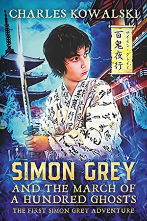 Simon Grey and the March of a Hundred Ghosts (Simon Grey #1) by Charles Kowalski