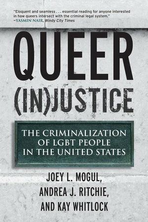 Queer (In)Justice: The Criminalization of LGBT People in the United States by Joey L. Mogul