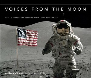 Voices from the Moon: Apollo Astronauts Describe Their Lunar Experiences by Andrew Chaikin, Victoria Kohl