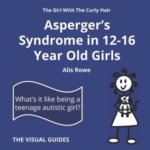 Asperger's Syndrome in 12-16 Year Old Girls: by the girl with the curly hair by Alis Rowe