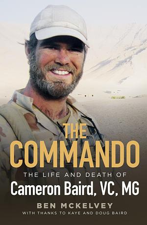 The Commando, The Life And Death Of Cameron Baird, VC, MG by Ben Mckelvey, Ben Mckelvey