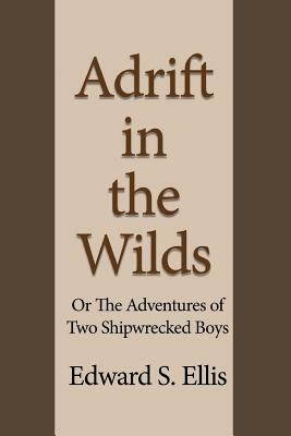 Adrift in the Wilds: Or The Adventures of Two Shipwrecked Boys by Edward S. Ellis