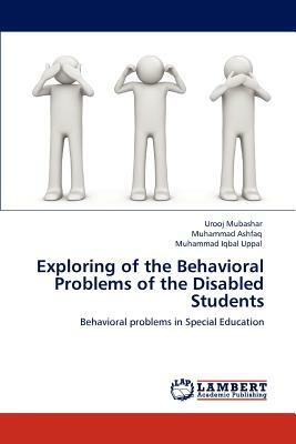 Exploring of the Behavioral Problems of the Disabled Students by Urooj Mubashar, Muhammad Iqbal Uppal, Muhammad Ashfaq