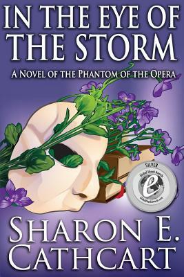 In the Eye of the Storm: A Novel of the Phantom of the Opera by Sharon E. Cathcart