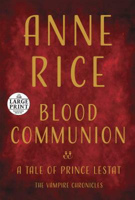 Blood Communion: A Tale of Prince Lestat (Large Print) by Anne Rice