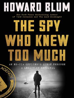 The Spy Who Knew Too Much by Howard Blum