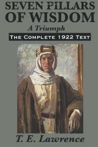 Seven Pillars Of Wisdom: A Triumph: The Complete 1922 Text by Thomas Edward Lawrence