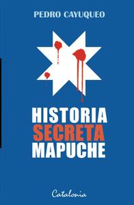 Historia secreta mapuche by Pedro Cayuqueo