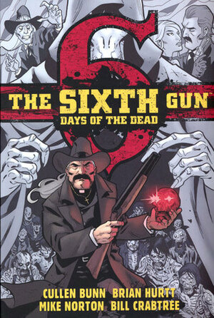 The Sixth Gun: Days of the Dead by Cullen Bunn, Mike Norton, Crank!, Bill Crabtree, Brian Hurtt