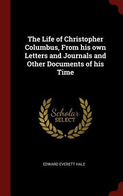 The Life of Christopher Columbus, from His Own Letters and Journals and Other Documents of His Time by Edward Everett Hale