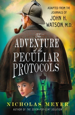 The Adventure of the Peculiar Protocols: Adapted from the Journals of John H. Watson, M.D. by Nicholas Meyer