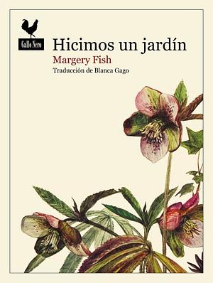 Hicimos un jardín by Margery Fish, Blanca Gago