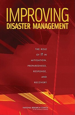 Improving Disaster Management: The Role of It in Mitigation, Preparedness, Response, and Recovery by Computer Science and Telecommunications, Division on Engineering and Physical Sci, National Research Council