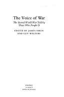 The Voice of War: The Second World War Told by Those who Fought it by Guy Walters, James Owen