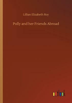 Polly and Her Friends Abroad by Lillian Elizabeth Roy