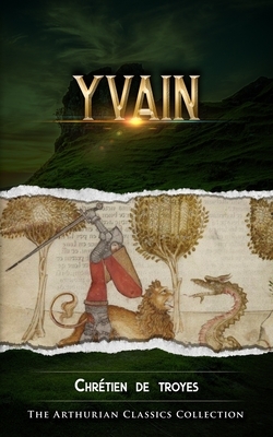 Yvain: Arthurian Classics by Chrétien de Troyes