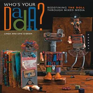 Who's Your Dada?: Redefining the Doll Through Mixed Media by Linda O'Brien, Opie O'Brien