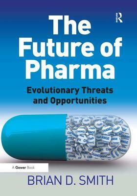 The Future of Pharma: Evolutionary Threats and Opportunities by Brian D. Smith