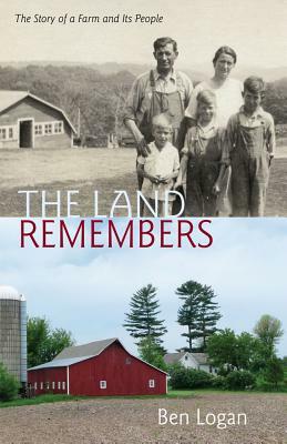 The Land Remembers: The Story of a Farm and Its People by Ben Logan