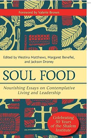 Soul Food: Nourishing Essays on Contemplative Living and Leadership by Jackson Droney, Westina Matthews, Margaret Benefiel