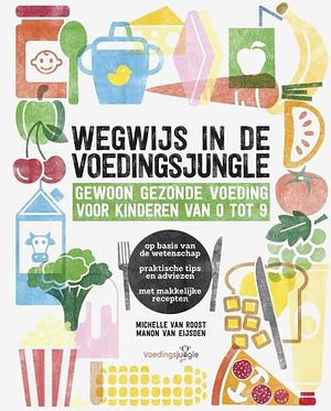 Wegwijs in de voedingsjungle: gewoon gezonde voeding voor kinderen van 0 tot 9 by Michelle van Roost, Manon van Eijsden