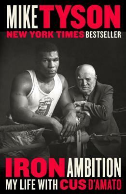 Iron Ambition: My Life with Cus d'Amato by Mike Tyson, Larry Sloman