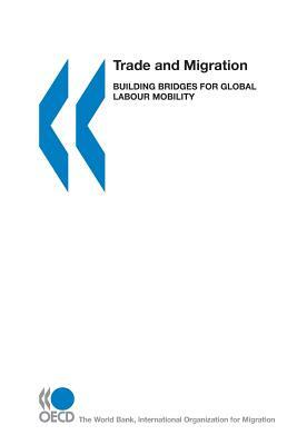 Trade and Migration: Building Bridges for Global Labour Mobility by Organization For Economic Cooperat Oecd