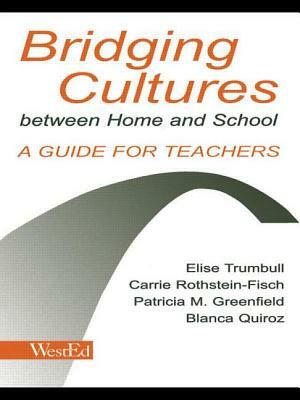 Bridging Cultures Between Home and School: A Guide for Teachers by Elise Trumbull, Patricia M. Greenfield, Carrie Rothstein-Fisch
