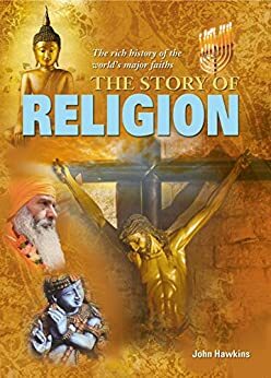 The Story of Religion: The rich history of the world's major faiths by John Hawkins