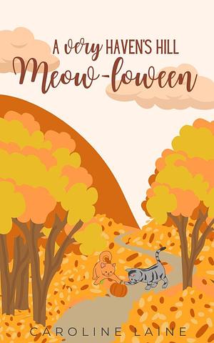 A Very Haven's Hill Meowloween: A Cozy Halloween Novella by Caroline Laine, Caroline Laine