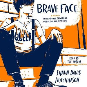 Brave Face: A Memoir by Shaun David Hutchinson