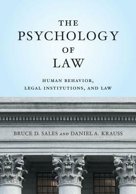 The Psychology of Law: Human Behavior, Legal Institutions, and Law by Bruce D. Sales, Daniel A. Krauss