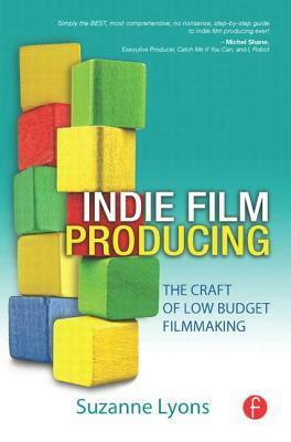 Indie Film Producing: The Craft of Low Budget Filmmaking by Suzanne Lyons