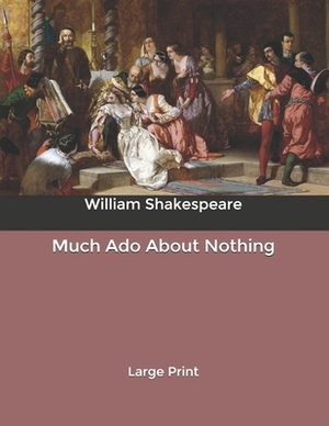 Much Ado About Nothing: Large Print by William Shakespeare