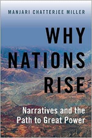 Why Nations Rise: Narratives and the Path to Great Power by Manjari Chatterjee Miller